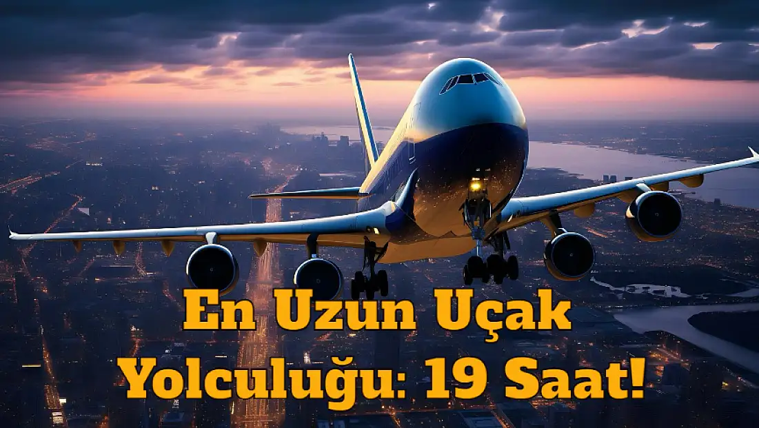 En Uzun Uçak Yolculuğu: 19 Saat!