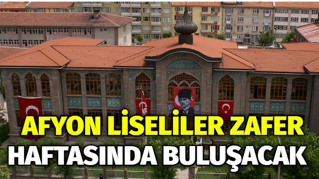 Afyon Liseliler Zafer Haftasında buluşacak