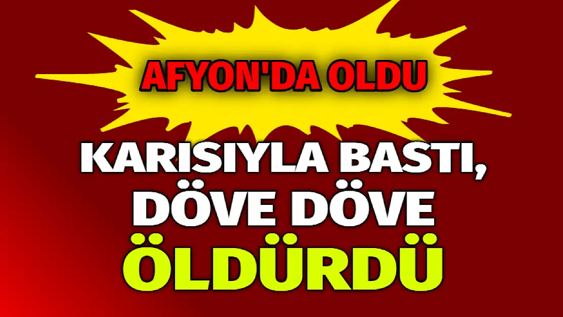 Afyon'da karısıyla kendi evinde bastığı adamı döverek öldürdü