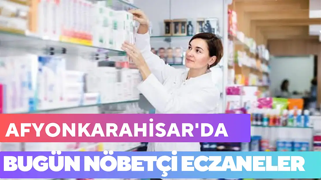 Afyonkarahisar'da bugün nöbetçi eczaneler