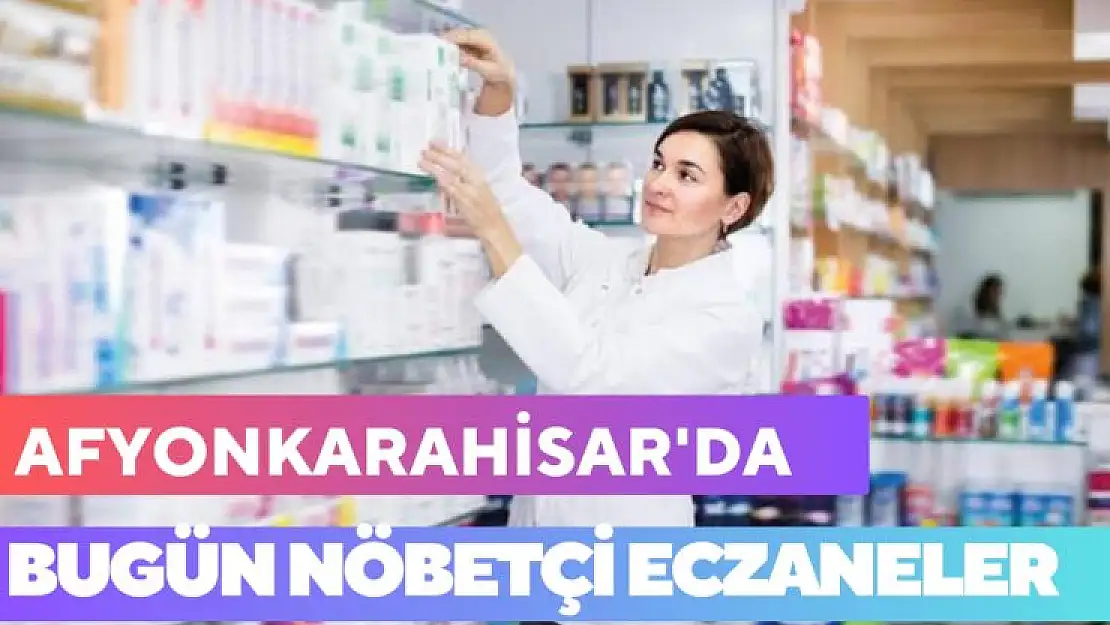 Afyonkarahisar'da bugün nöbetçi eczaneler