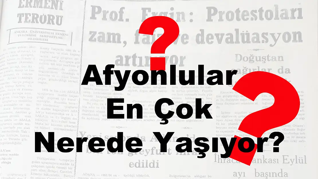 Afyonlular En Çok Nerede Yaşıyor?