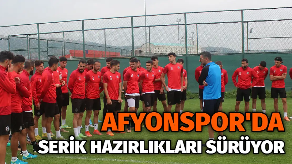 Afyonspor’da Serik hazırlıkları sürüyor