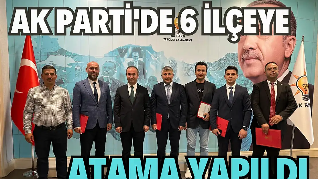 AK Parti’de 6 ilçeye atama yapıldı