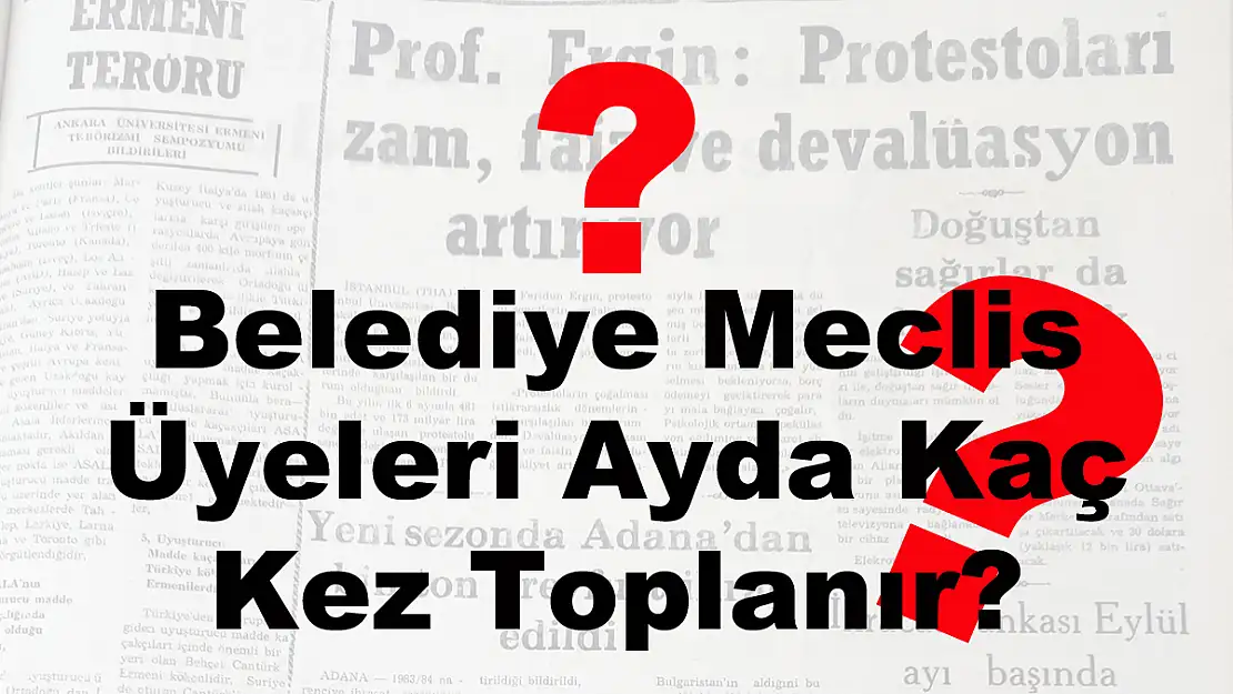 Belediye Meclis Üyeleri Ayda Kaç Kez Toplanır?