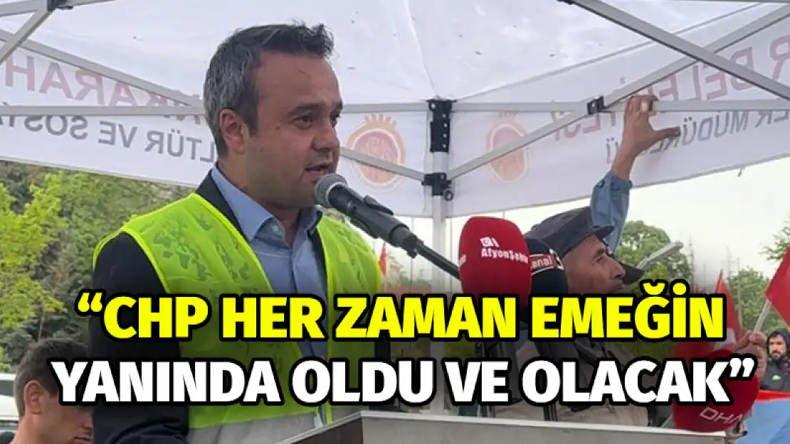 'CHP Her Zaman Emeğin Yanında Oldu Ve Olacak'