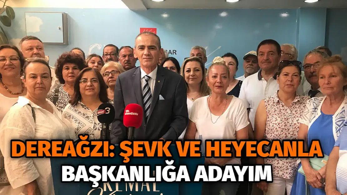 Dereağzı: Şevk ve heyecanla başkanlığa adayım