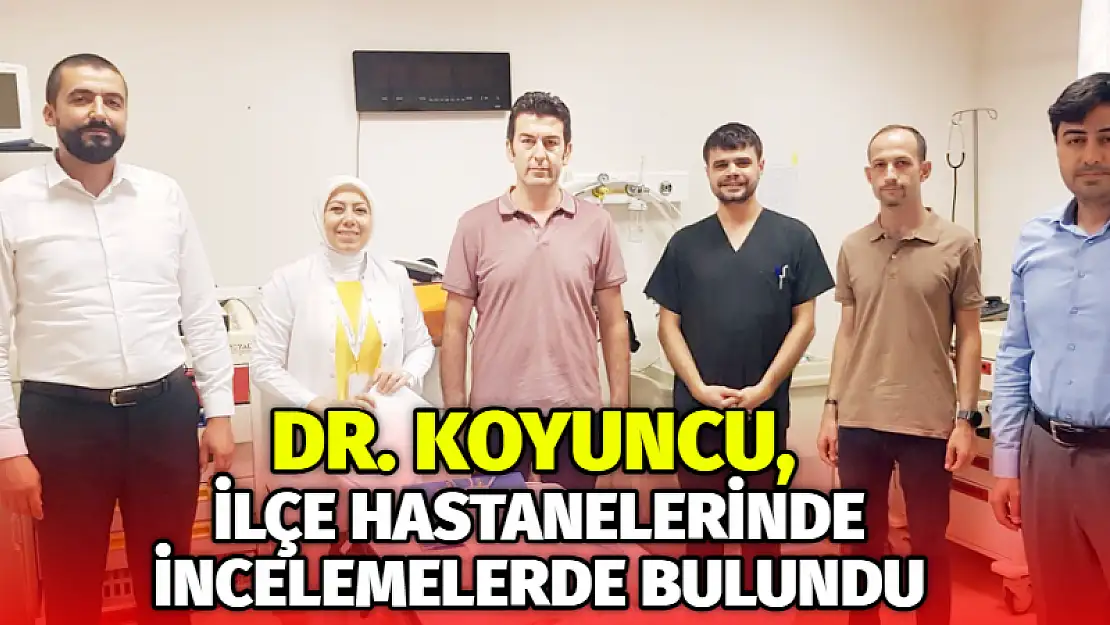 Dr. Koyuncu, ilçe hastanelerinde incelemelerde bulundu