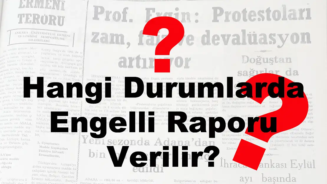 Hangi Durumlarda Engelli Raporu Verilir?