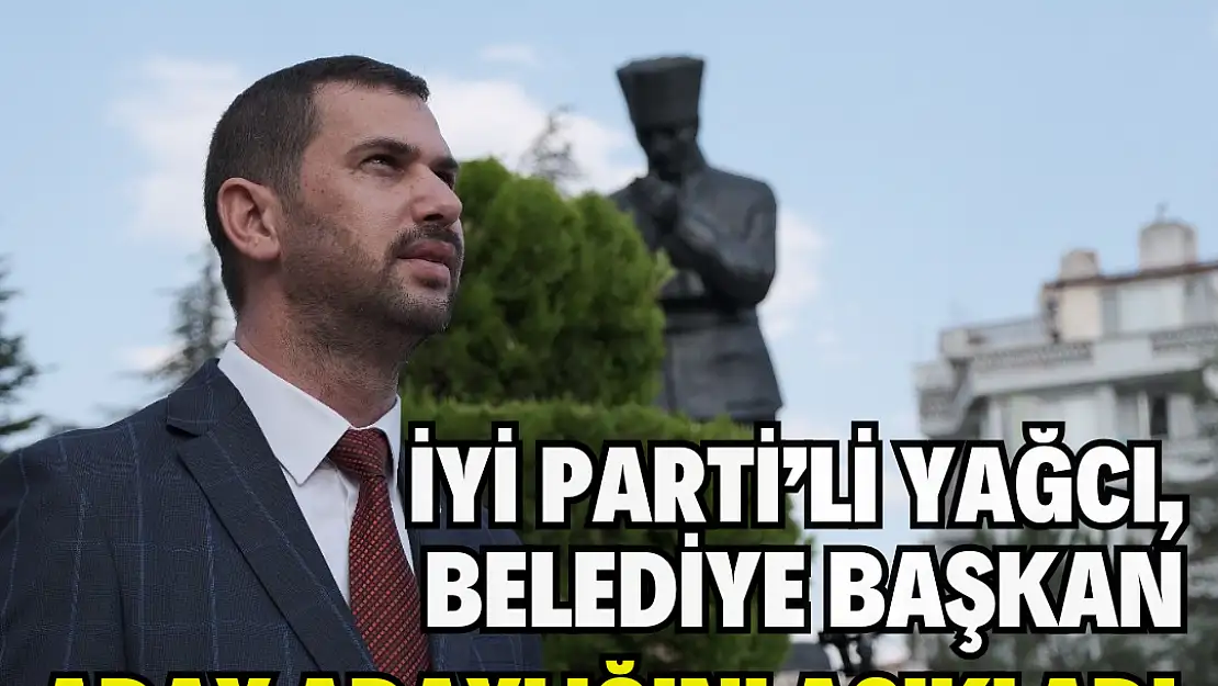 İYİ Parti'li Yağcı, Belediye Başkan aday adaylığını açıkladı