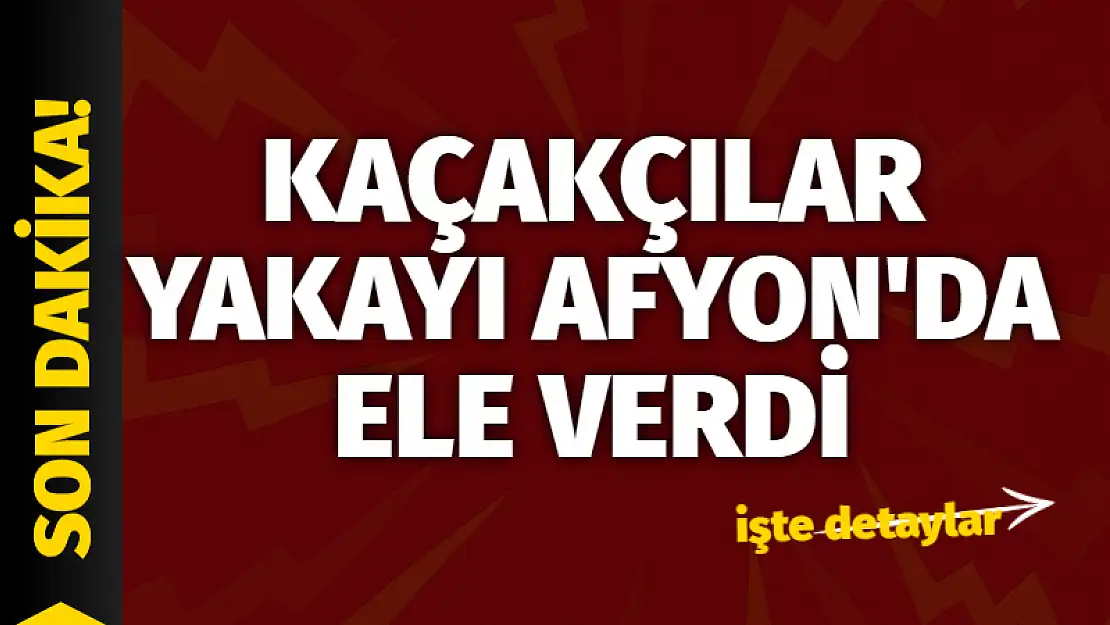 Kaçakçılar yakayı Afyon’da ele verdi