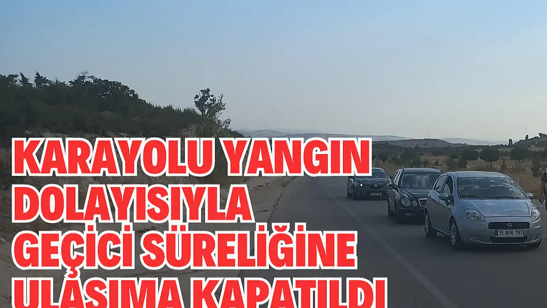 Karayolu yangın dolayısıyla geçici süreliğine ulaşıma kapatıldı