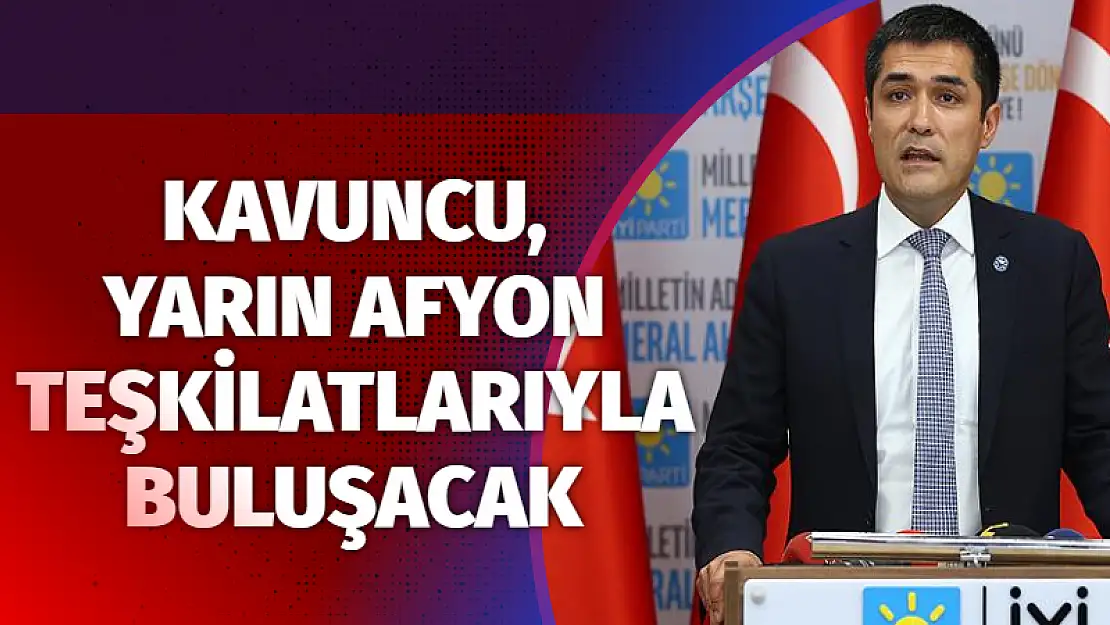 Kavuncu, yarın Afyon teşkilatlarıyla buluşacak