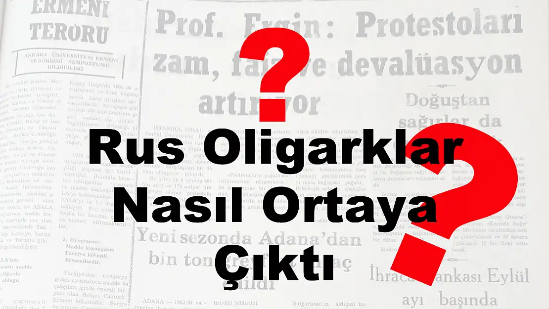 Rus Oligarklar Nasıl Ortaya Çıktı?