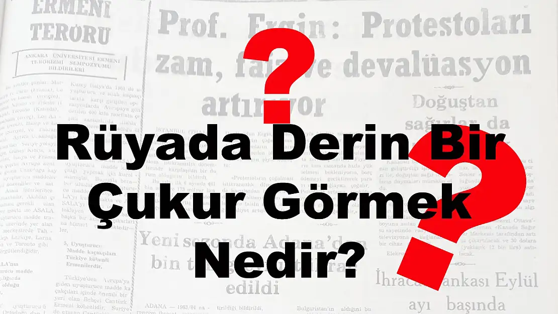 Rüyada Derin Bir Çukur Görmek Nedir?