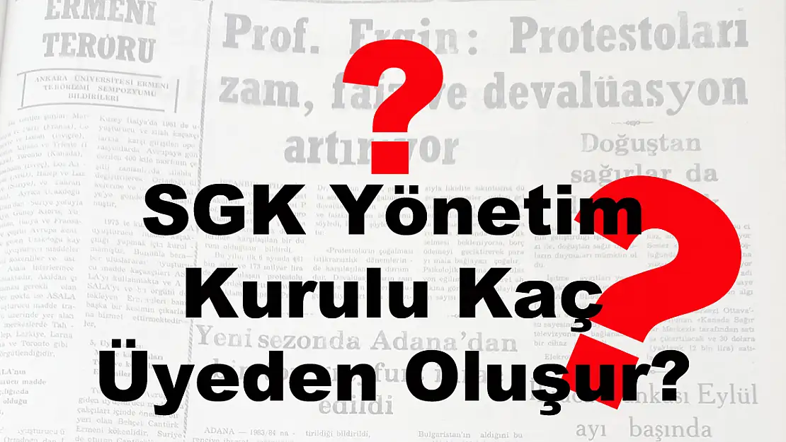 SGK Yönetim Kurulu Kaç Üyeden Oluşur?