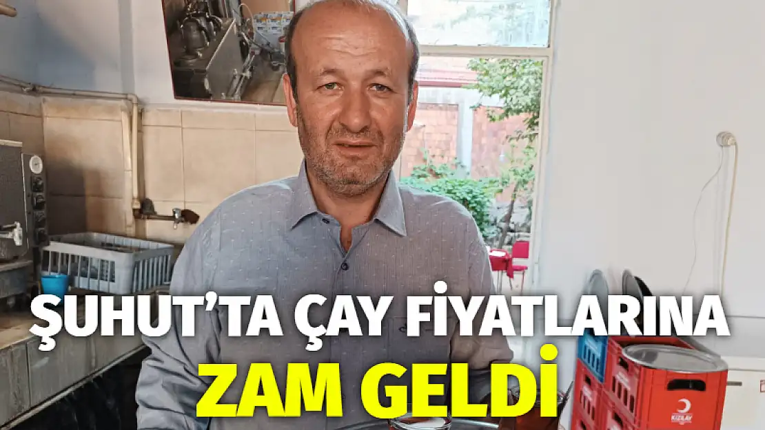 Şuhut'ta çay fiyatlarına zam geldi