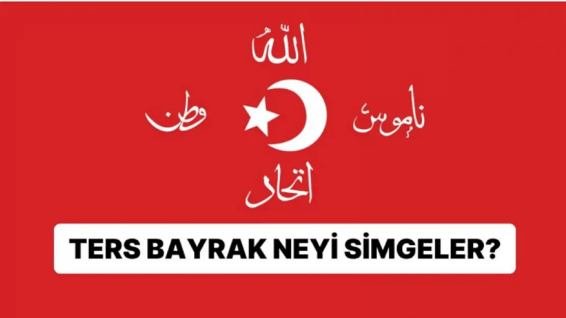 Ters Türk Bayrağı ne anlama gelir? Türklerde ters bayrak ne anlama gelir?