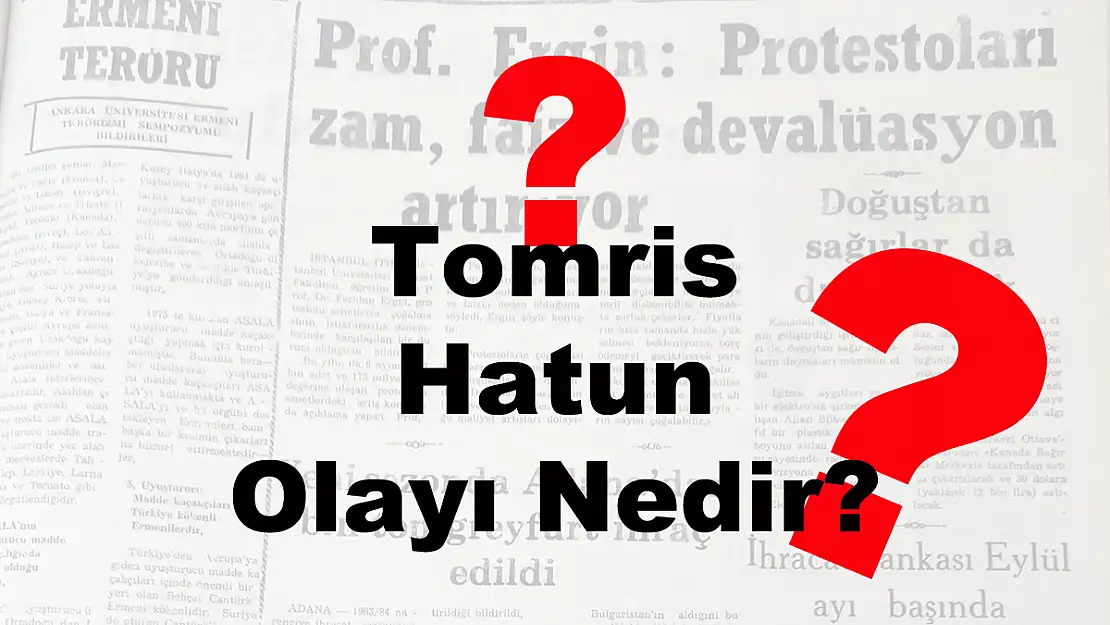 Tomris Hatun Olayı Nedir?