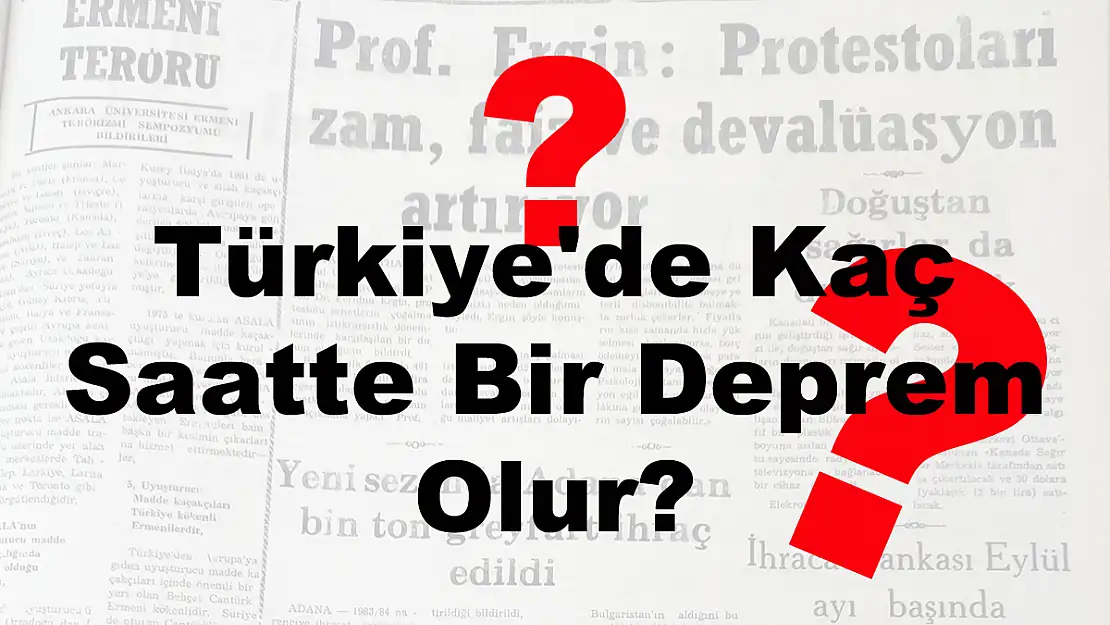 Türkiye’de Kaç Saatte Bir Deprem Olur?