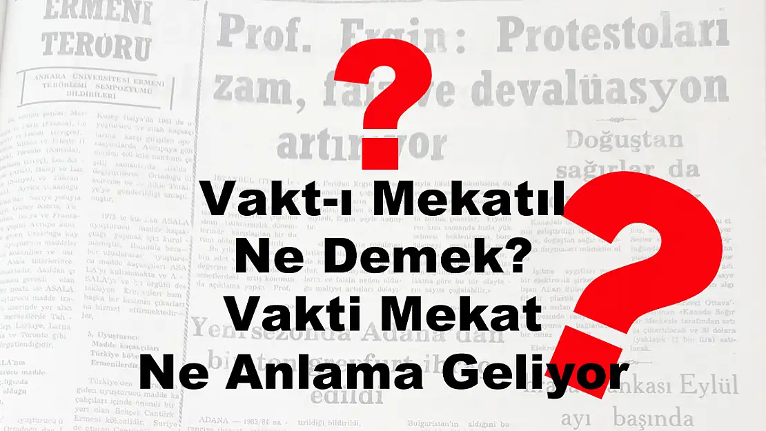 Vakt-ı Mekatıl Ne Demek? Vakti Mekat Ne Anlama Geliyor?