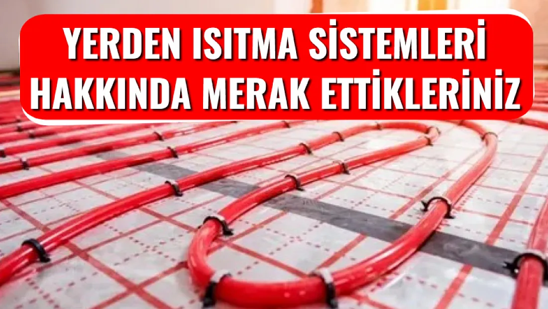 Yerden Isıtma Sistemleri Hakkında Merak Ettikleriniz