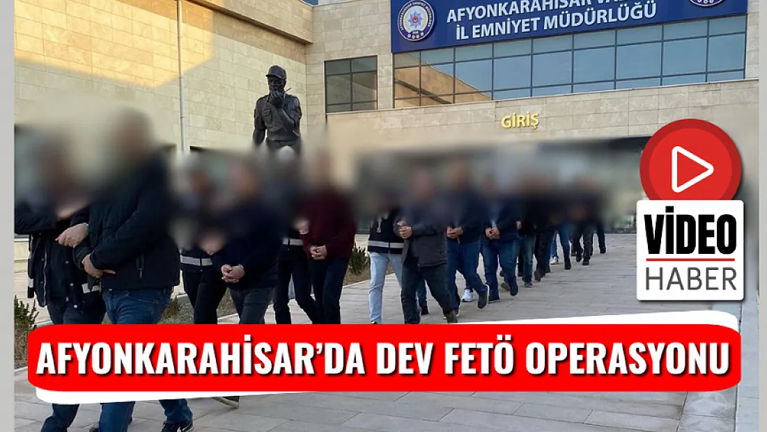 Afyonkarahisar’da Dev Fetö Operasyonu