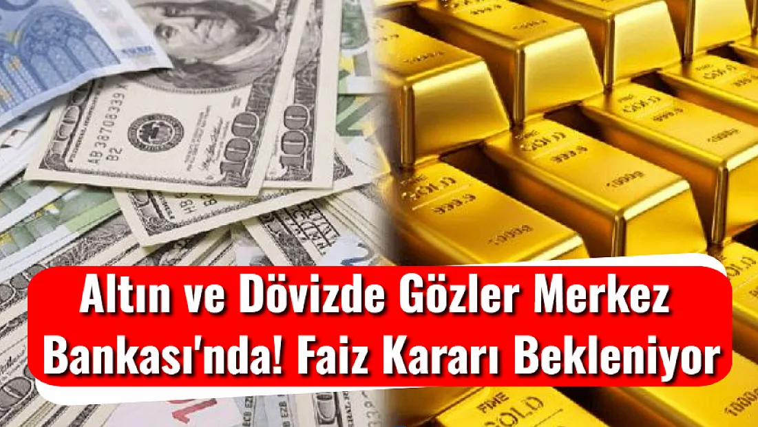 Altın ve Dövizde Gözler Merkez Bankası'nda! Faiz Kararı Bekleniyor