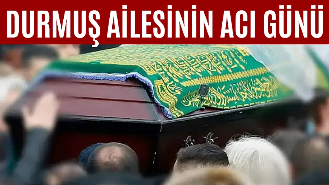 Durmuş Ailesinin Acı Günü