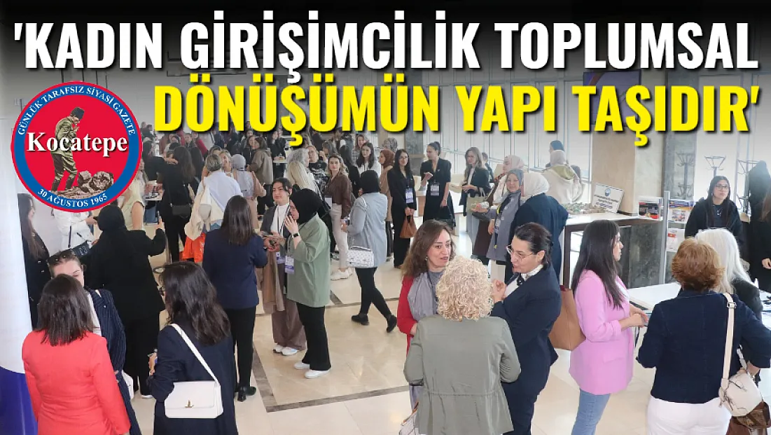 ‘Kadın Girişimcilik Toplumsal Dönüşümün Yapı Taşıdır’