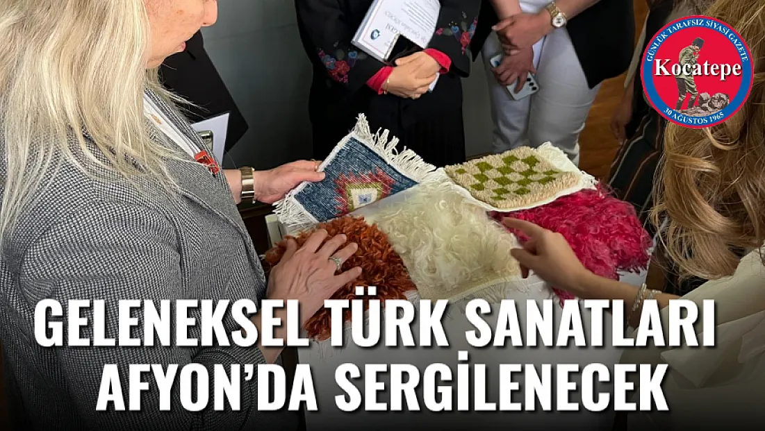 Geleneksel Türk Sanatları Afyon’da Sergilenecek