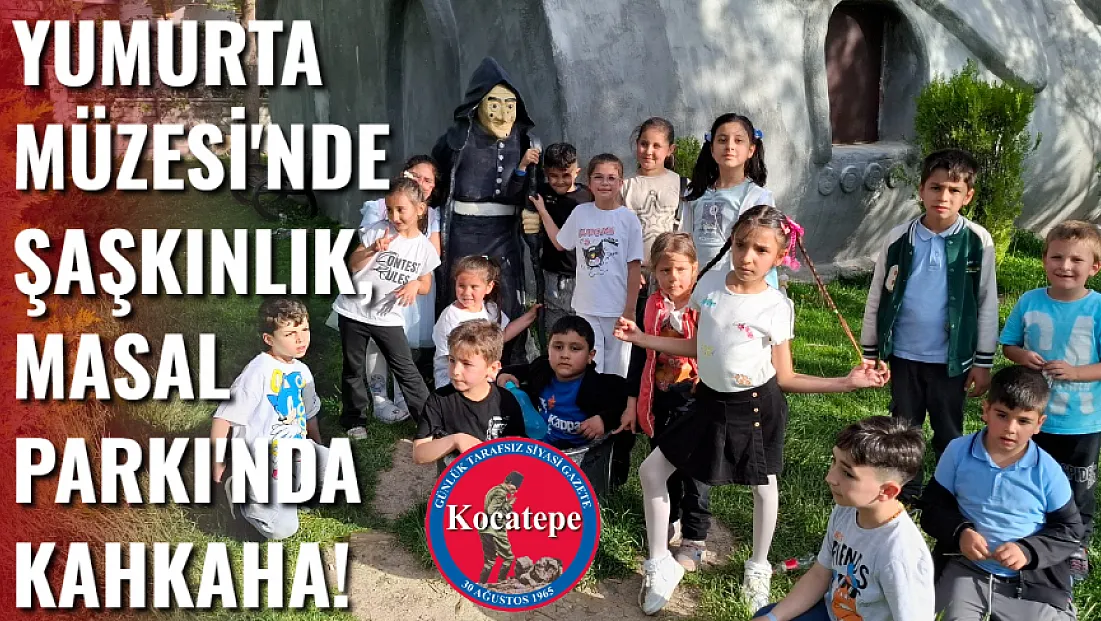 Yumurta Müzesi'nde Şaşkınlık, Masal Parkı'nda Kahkaha!