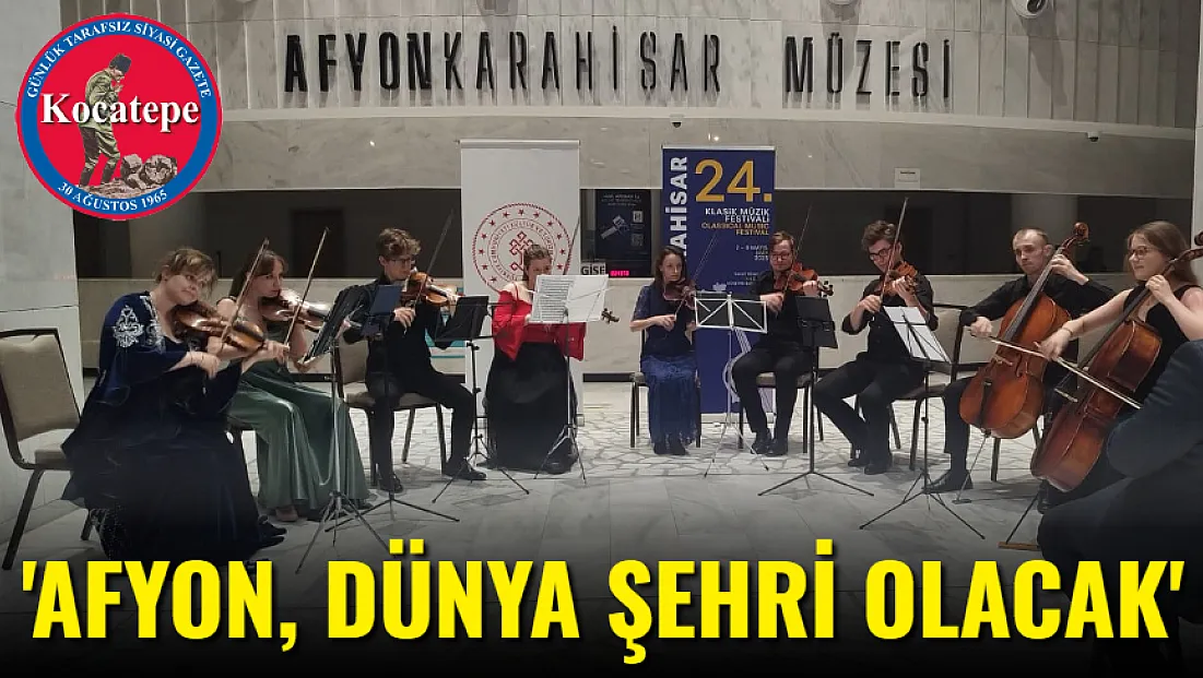 ‘Afyon, Dünya Şehri Olacak’