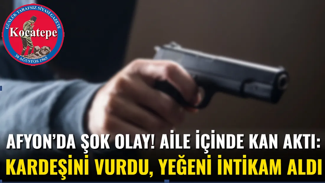 Afyon’da Şok Olay! Aile İçinde Kan Aktı: Kardeşini Vurdu, Yeğeni İntikam Aldı