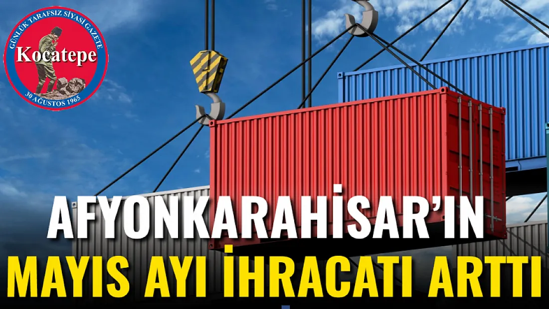 Afyonkarahisar’ın Mayıs Ayı İhracatı Arttı