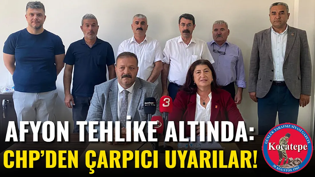 Afyon Tehlike Altında: CHP’den Çarpıcı Uyarılar!