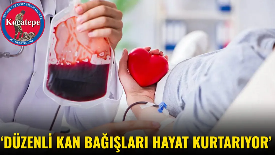 ‘Düzenli Kan Bağışları Hayat Kurtarıyor’