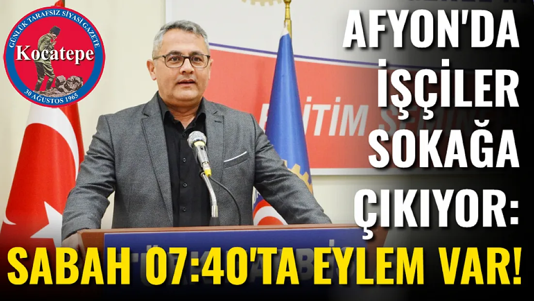 Afyon'da İşçiler Sokağa Çıkıyor: Sabah 07:40'ta Eylem Var!