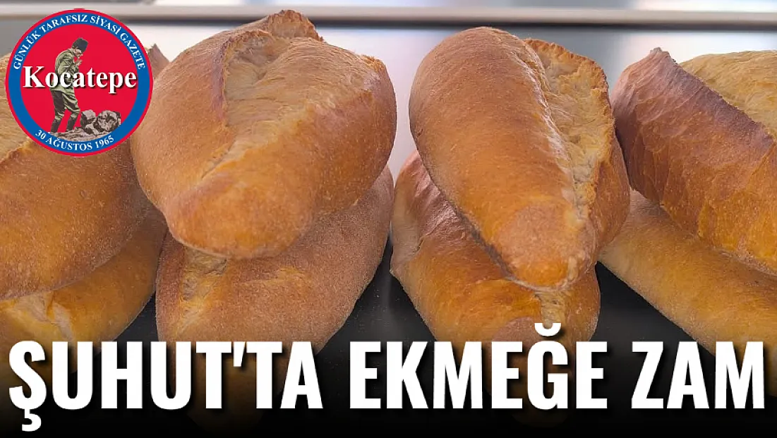 Şuhut'ta Ekmeğe Zam