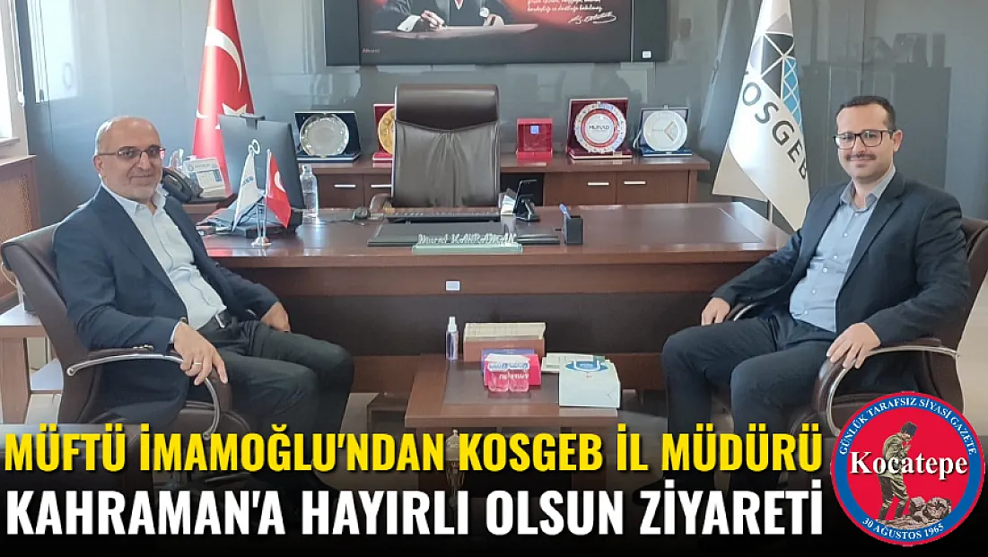 Müftü İmamoğlu'ndan KOSGEB İl Müdürü Kahraman'a Hayırlı Olsun Ziyareti