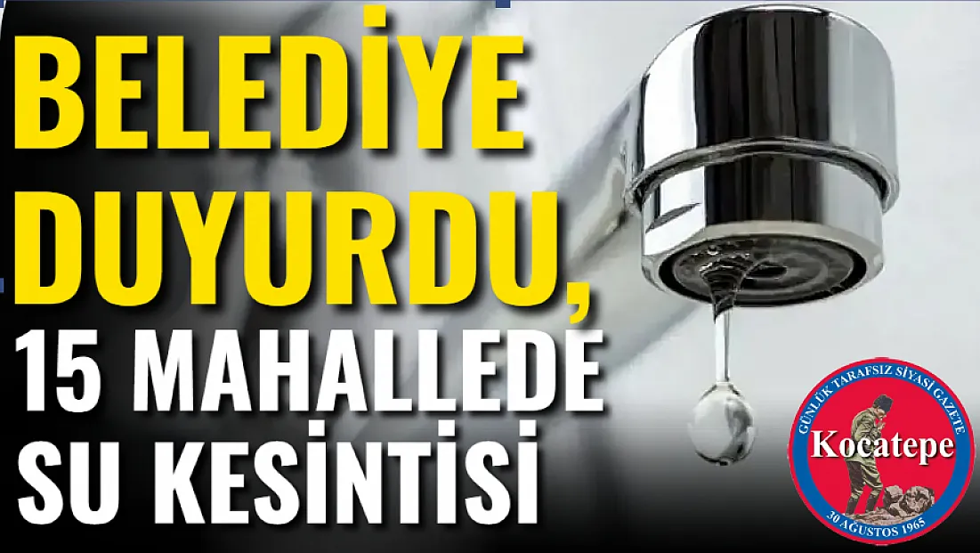 Belediye Duyurdu, 15 Mahallede Su Kesintisi