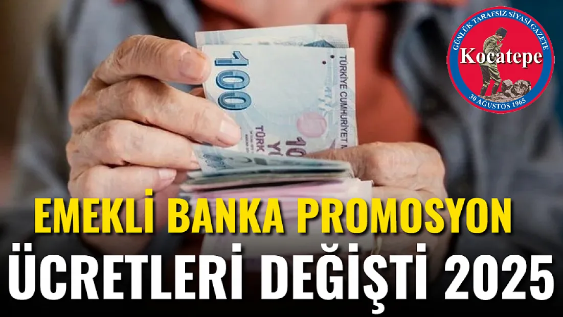 Emekli Banka Promosyon Ücretleri Değişti 2025