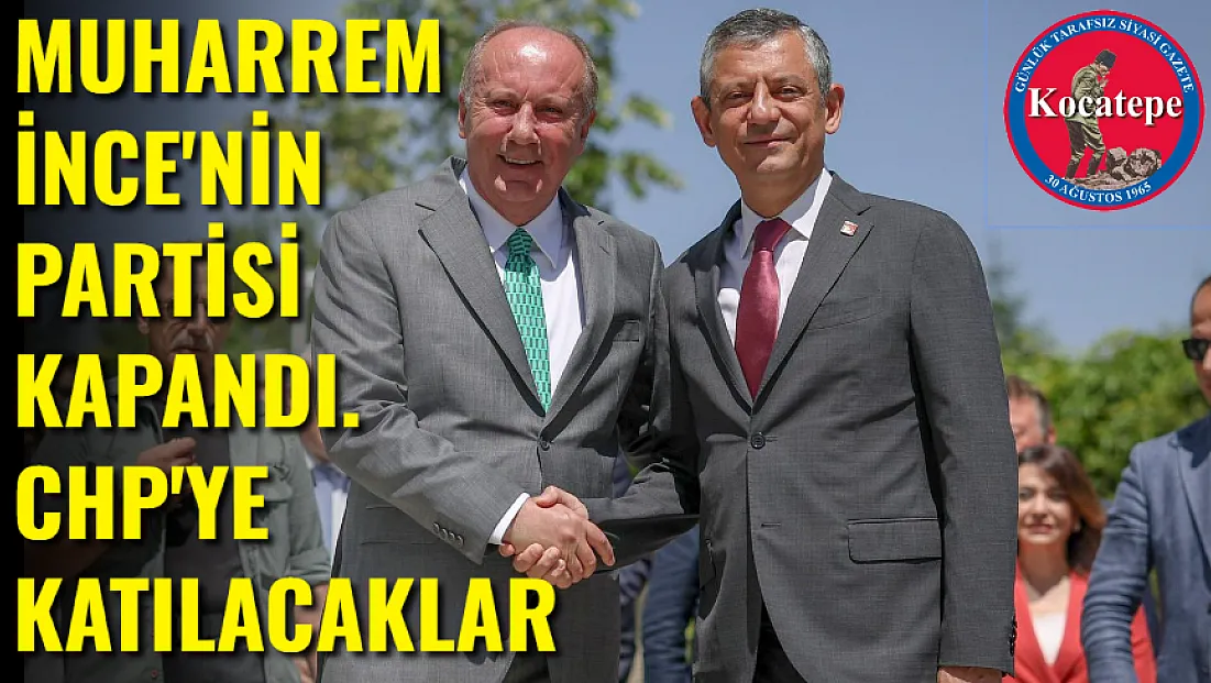 Muharrem İnce'nin Partisi Kapandı... CHP'ye Katılacaklar