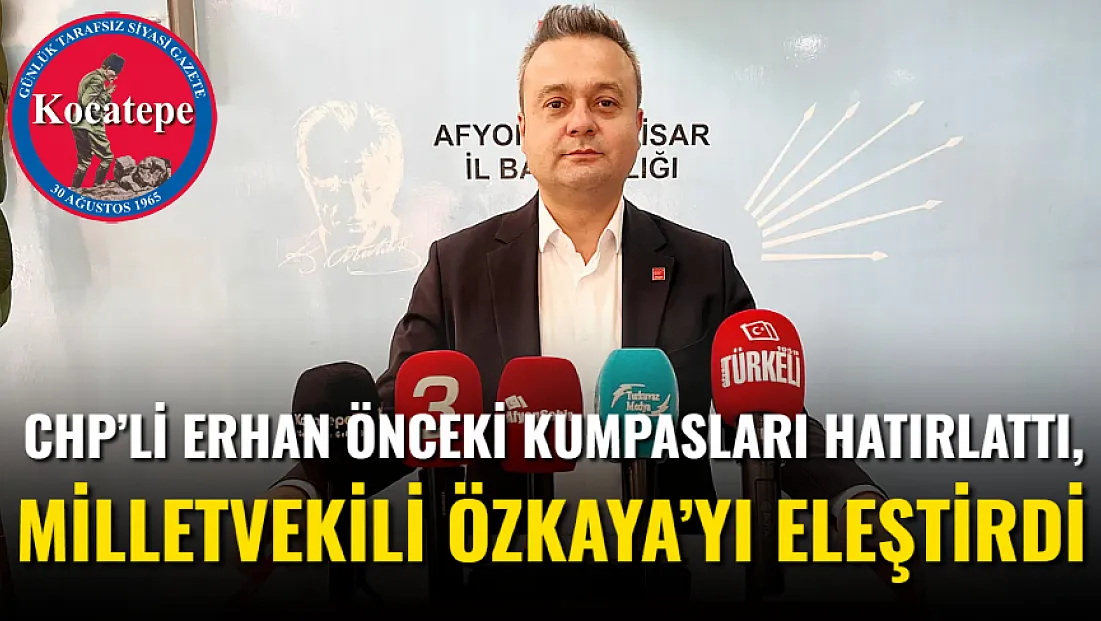 CHP’li Erhan Önceki Kumpasları Hatırlattı, Milletvekili Özkaya’yı Eleştirdi
