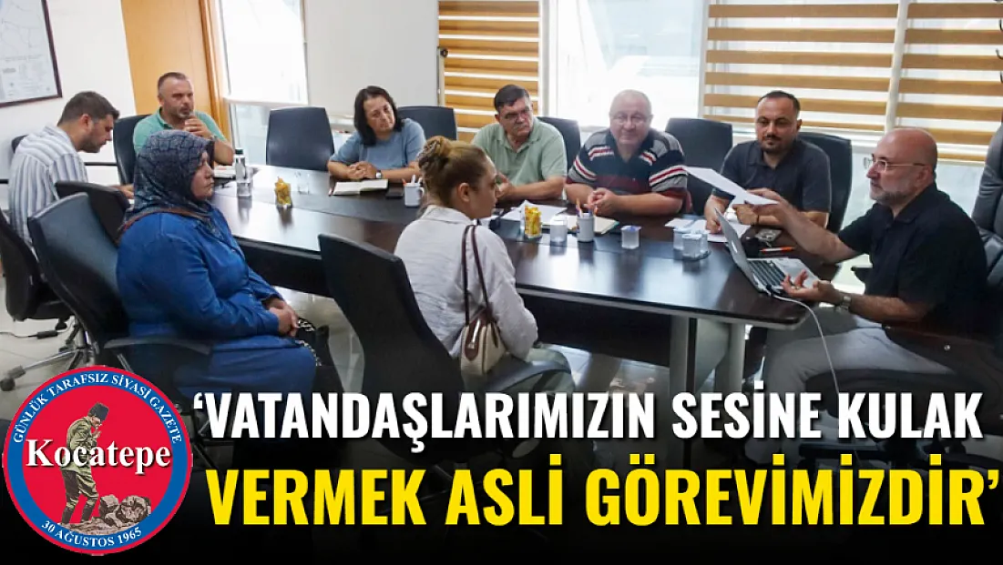 ‘Vatandaşlarımızın Sesine Kulak Vermek Asli Görevimizdir’