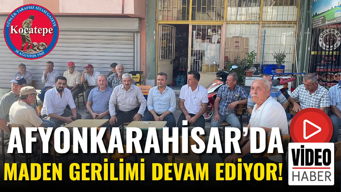 Afyonkarahisar’da Maden Gerilimi Devam Ediyor!
