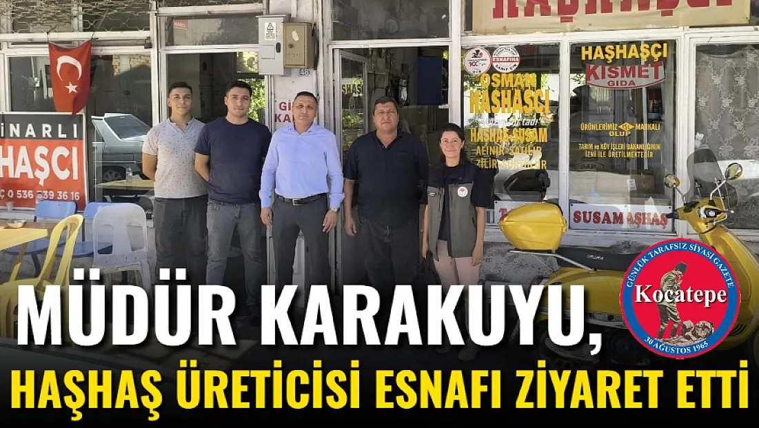Müdür Karakuyu, Haşhaş Üreticisi Esnafı Ziyaret Etti