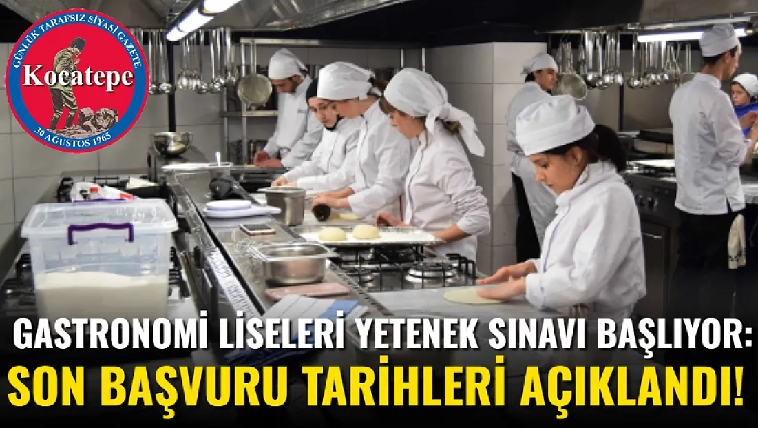 Gastronomi Liseleri Yetenek Sınavı Başlıyor: Son Başvuru Tarihleri Açıklandı!