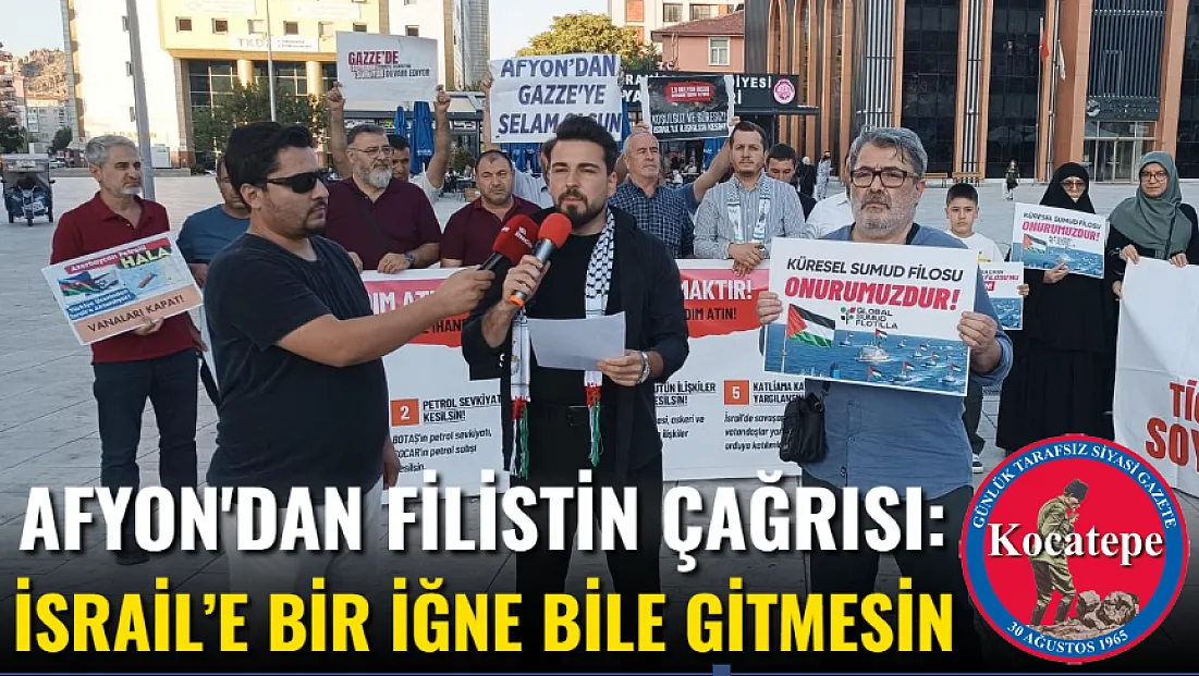 Afyon'dan Filistin Çağrısı: İsrail’e Bir İğne Bile Gitmesin