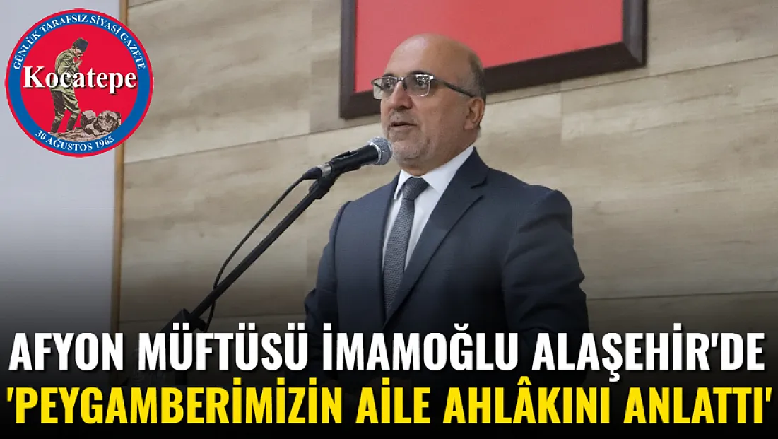 Afyon Müftüsü İmamoğlu Alaşehir'de 'Peygamberimizin Aile Ahlâkını Anlattı'